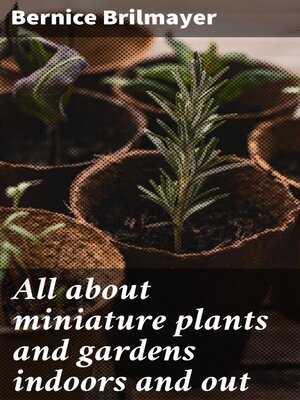 cover image of All about miniature plants and gardens indoors and out
